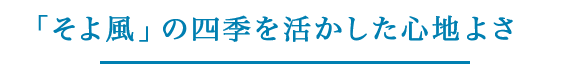 「そよ風」の四季を活かした心地よさ　